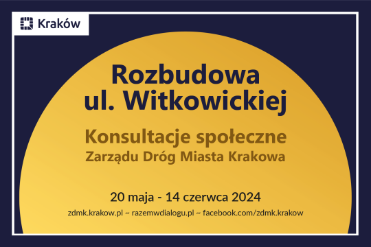 Napis na żółto-granatowym tle: Budowa ul. Witkowickiej konsultacje społeczne Zarządu Dróg Miasta Krakowa 20 maja - 14 czerwca 2024